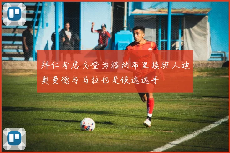 拜仁考虑戈登为格纳布里接班人迪奥曼德与马拉也是候选选手